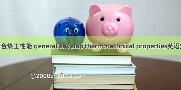 外围护结构综合热工性能 general envelop thermotechnical properties英语短句 例句大全