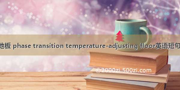 相变调温地板 phase transition temperature-adjusting floor英语短句 例句大全