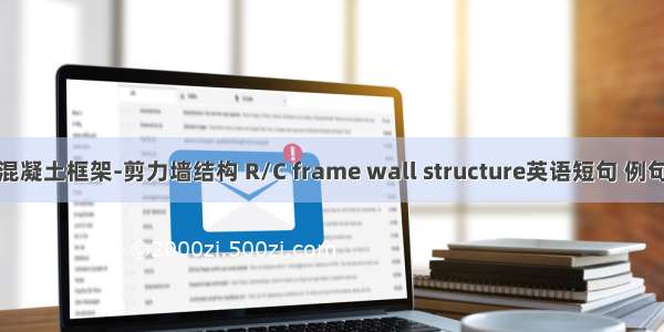 钢筋混凝土框架-剪力墙结构 R/C frame wall structure英语短句 例句大全