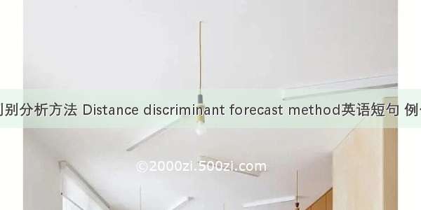 距离判别分析方法 Distance discriminant forecast method英语短句 例句大全