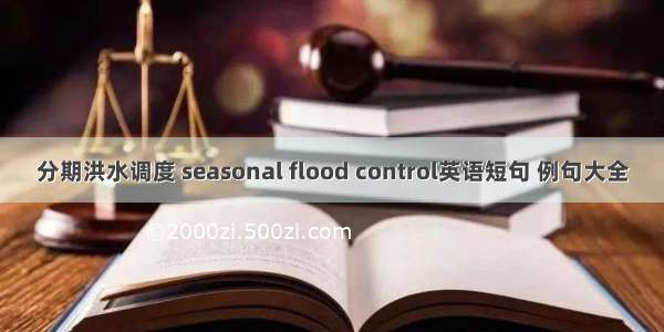 分期洪水调度 seasonal flood control英语短句 例句大全