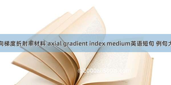 轴向梯度折射率材料 axial gradient index medium英语短句 例句大全