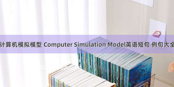 计算机模拟模型 Computer Simulation Model英语短句 例句大全