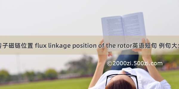 转子磁链位置 flux linkage position of the rotor英语短句 例句大全