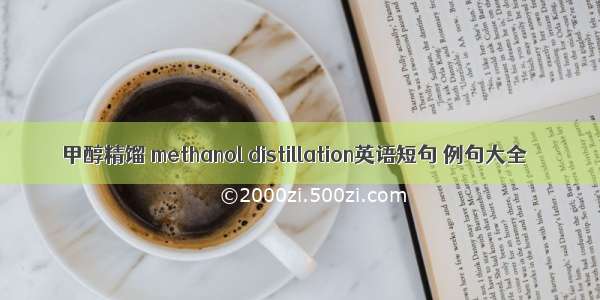 甲醇精馏 methanol distillation英语短句 例句大全
