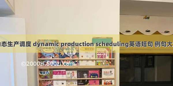 动态生产调度 dynamic production scheduling英语短句 例句大全