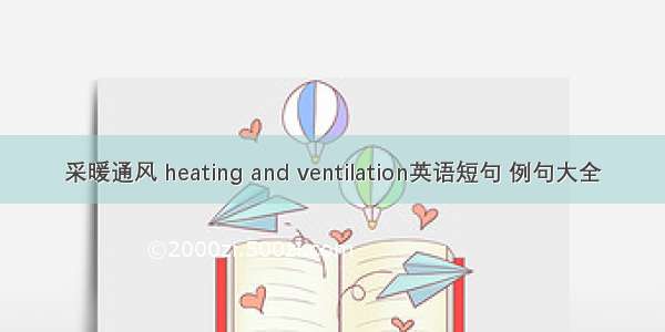 采暖通风 heating and ventilation英语短句 例句大全