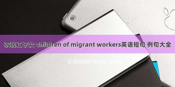 农民工子女 children of migrant workers英语短句 例句大全