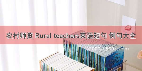 农村师资 Rural teachers英语短句 例句大全