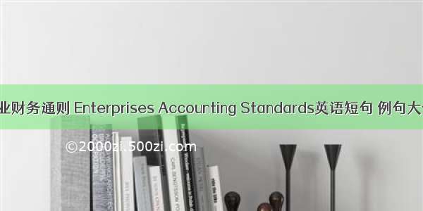 企业财务通则 Enterprises Accounting Standards英语短句 例句大全