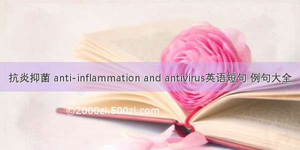 抗炎抑菌 anti-inflammation and antivirus英语短句 例句大全