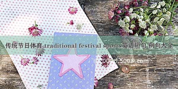 传统节日体育 traditional festival sports英语短句 例句大全