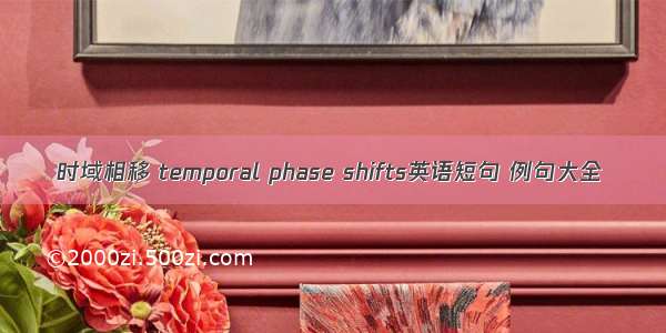 时域相移 temporal phase shifts英语短句 例句大全