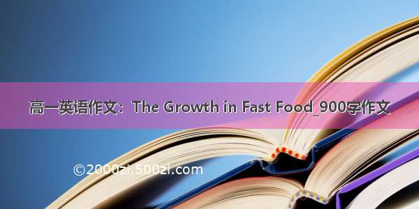 高一英语作文：The Growth in Fast Food_900字作文
