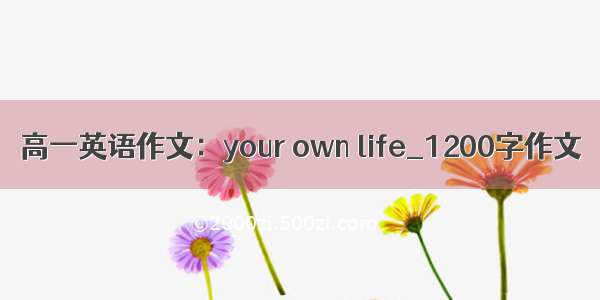 高一英语作文：your own life_1200字作文