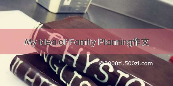 My idea of Family Planning作文