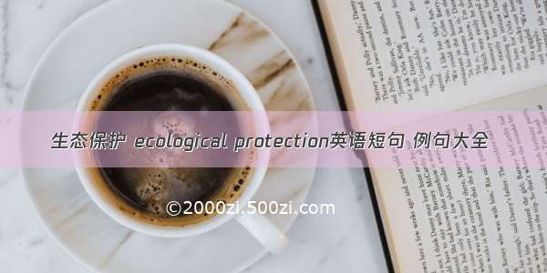 生态保护 ecological protection英语短句 例句大全