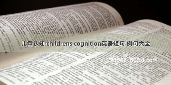 儿童认知 childrens cognition英语短句 例句大全