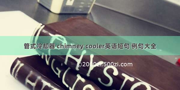 管式冷却器 chimney cooler英语短句 例句大全