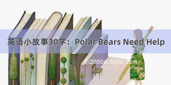 英语小故事30字：Polar Bears Need Help