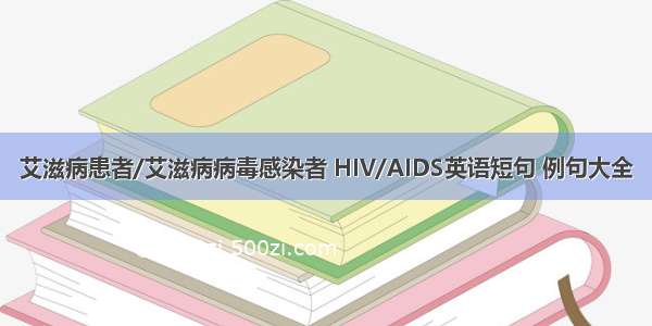 艾滋病患者/艾滋病病毒感染者 HIV/AIDS英语短句 例句大全