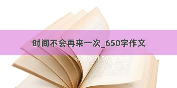 时间不会再来一次_650字作文