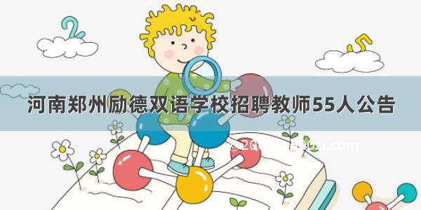 河南郑州励德双语学校招聘教师55人公告