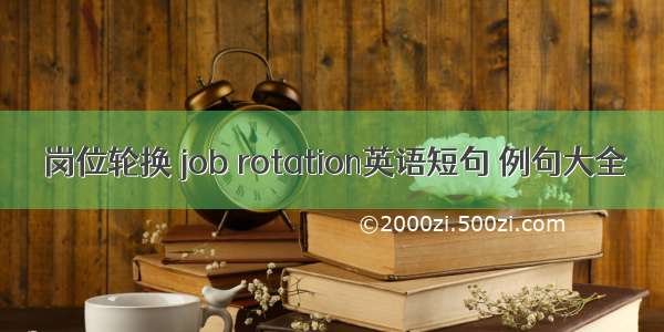 岗位轮换 job rotation英语短句 例句大全