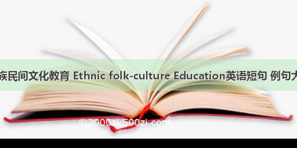 民族民间文化教育 Ethnic folk-culture Education英语短句 例句大全