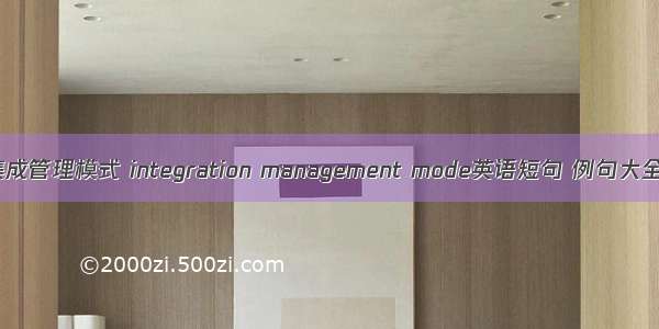 集成管理模式 integration management mode英语短句 例句大全