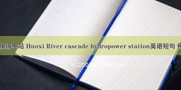 火溪河梯级电站 Huoxi River cascade hydropower station英语短句 例句大全