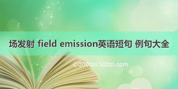 场发射 field emission英语短句 例句大全