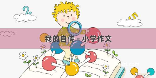 我的自传 - 小学作文