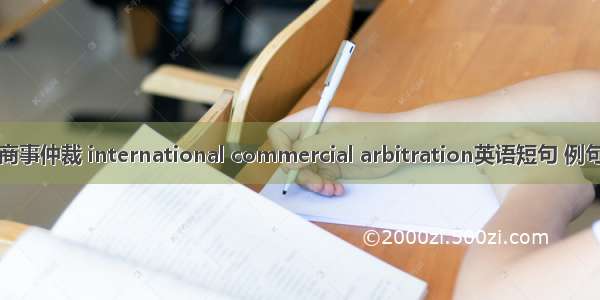 国际商事仲裁 international commercial arbitration英语短句 例句大全