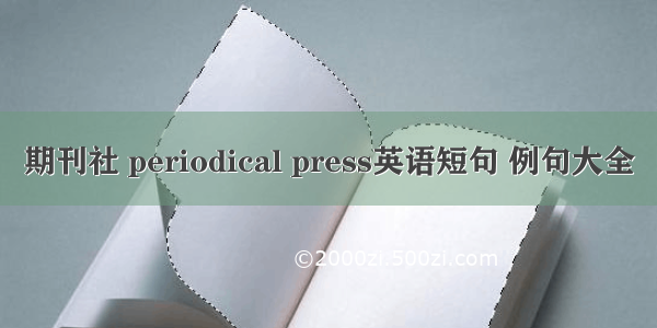 期刊社 periodical press英语短句 例句大全