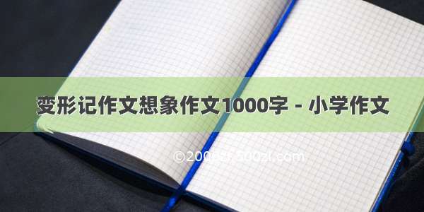 变形记作文想象作文1000字 - 小学作文