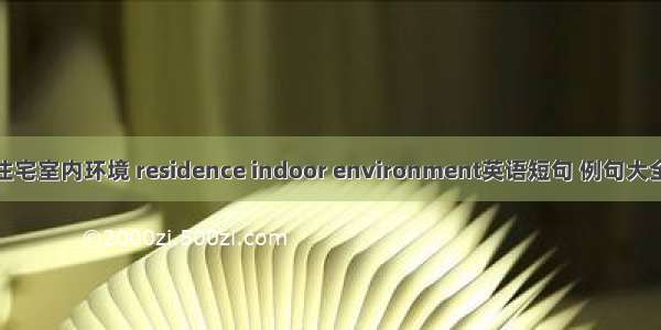 住宅室内环境 residence indoor environment英语短句 例句大全