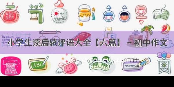 小学生读后感评语大全【六篇】 - 初中作文