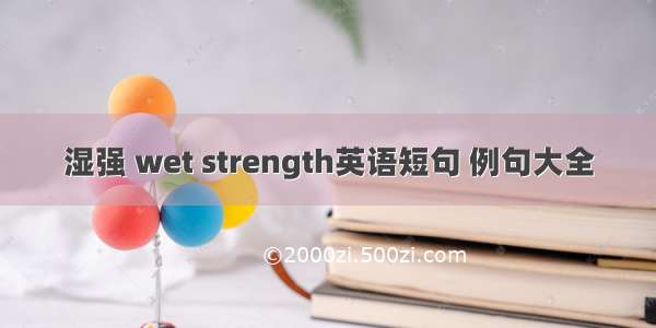 湿强 wet strength英语短句 例句大全