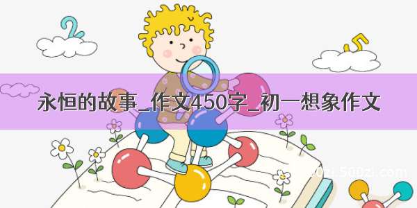 永恒的故事_作文450字_初一想象作文