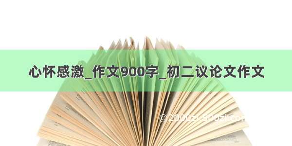 心怀感激_作文900字_初二议论文作文