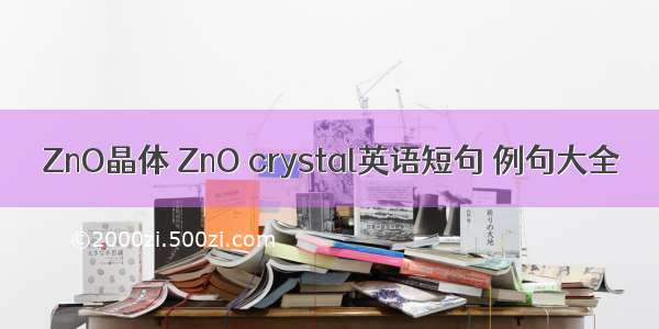 ZnO晶体 ZnO crystal英语短句 例句大全