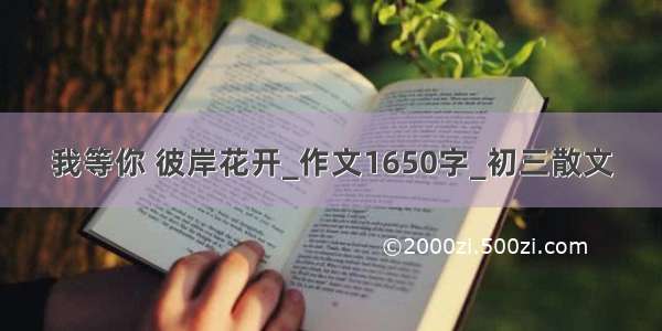 我等你 彼岸花开_作文1650字_初三散文