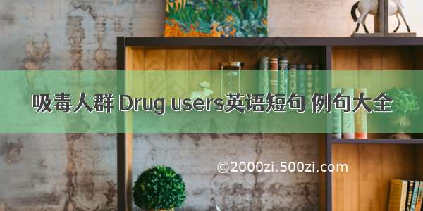 吸毒人群 Drug users英语短句 例句大全