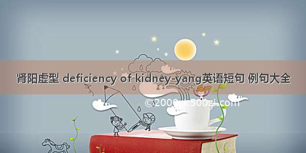肾阳虚型 deficiency of kidney-yang英语短句 例句大全