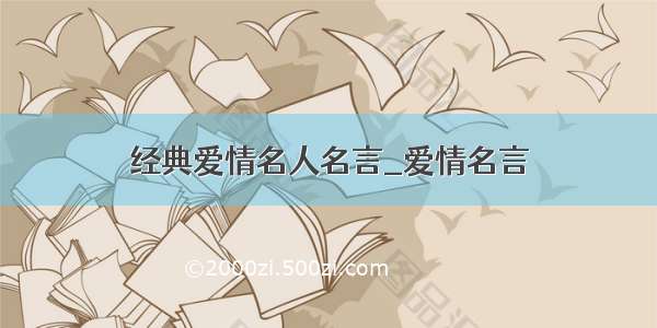 经典爱情名人名言_爱情名言