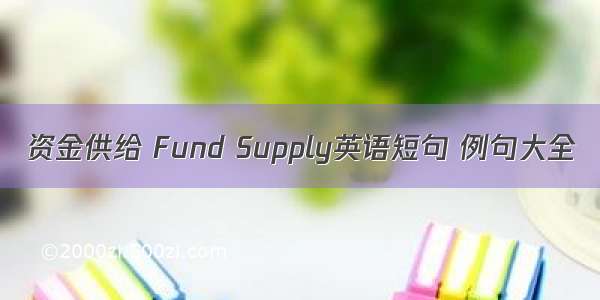 资金供给 Fund Supply英语短句 例句大全