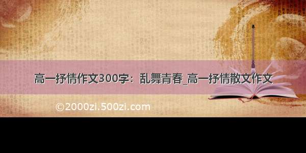 高一抒情作文300字：乱舞青春_高一抒情散文作文