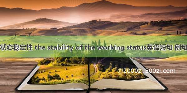 工作状态稳定性 the stability of the working status英语短句 例句大全