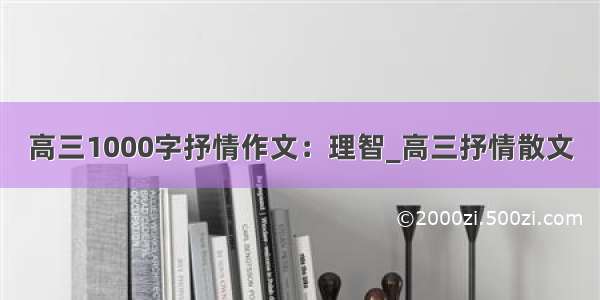 高三1000字抒情作文：理智_高三抒情散文